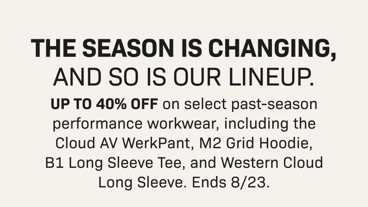 The season is changing, and so is our lineup. UP TO 40% OFF on select past-season performance workwear, including the Cloud A