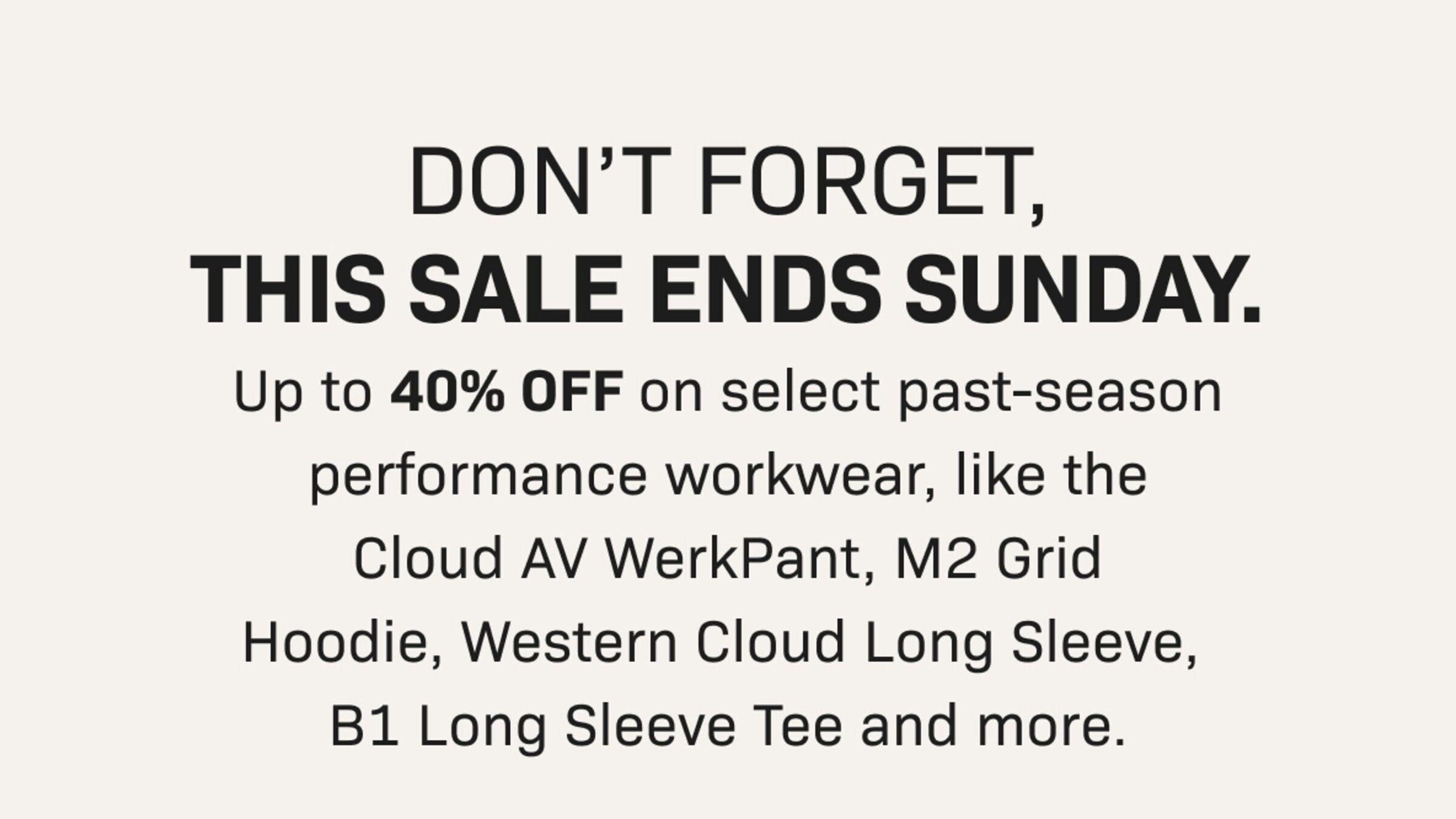 Don’t forget, this sale ends Sunday. Up to 40% OFF on select past-season performance workwear, like the Cloud AV WerkPant, M2