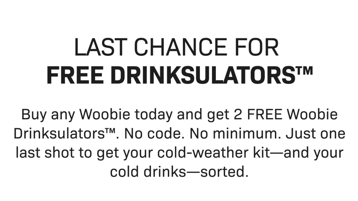 Buy any Woobie today and get 2 FREE Woobie Drinksulators. No code. No minimum. Just one last shot to get your cold-weather ki