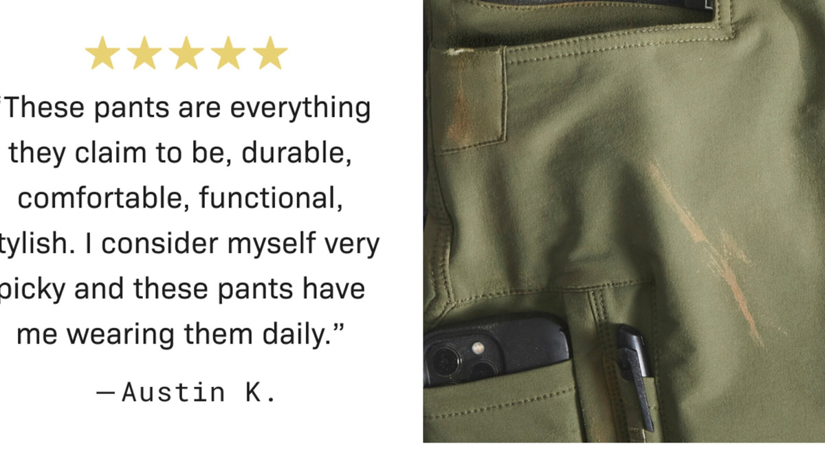 “These pants are everything they claim to be, durable, comfortable, functional, stylish. I consider myself very picky and the